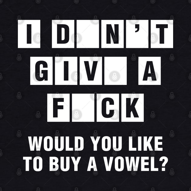 I Don't Give A Fuck Would You Like To Buy A Vowel? by brogressproject